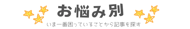 お悩み別｜いま一番困っていることから記事を探す